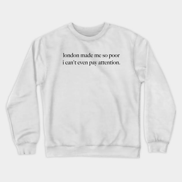 London Made Me So Poor I Can't Even Pay Attention - Aesthetic White Crewneck Sweatshirt by Y2KSZN